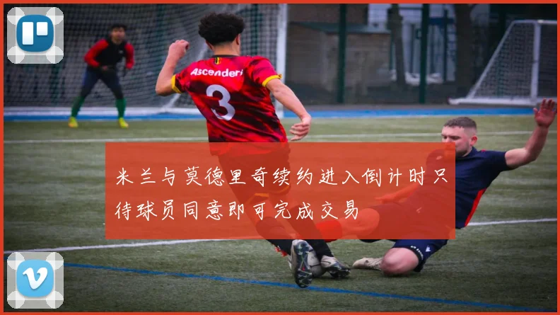 米兰与莫德里奇续约进入倒计时只待球员同意即可完成交易