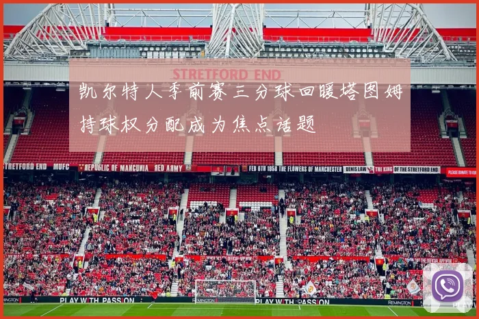 凯尔特人季前赛三分球回暖塔图姆持球权分配成为焦点话题