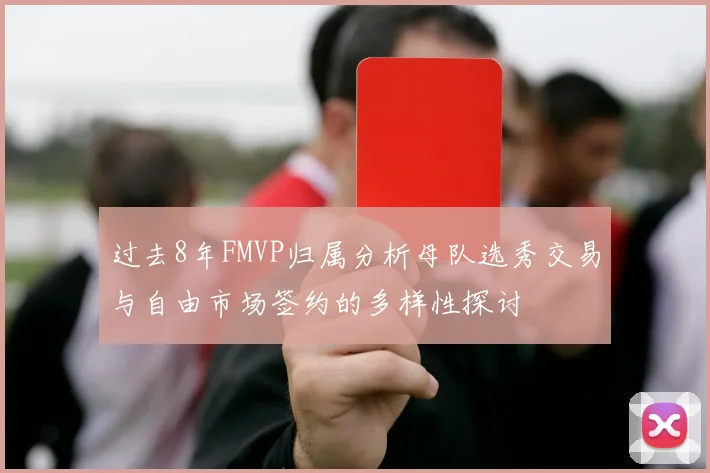 过去8年FMVP归属分析母队选秀交易与自由市场签约的多样性探讨